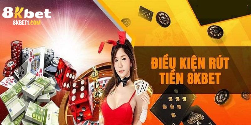 Điều kiện rút tiền 8KBET là gì? 