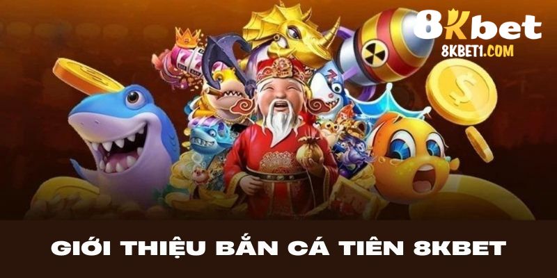 Sơ lược về bắn cá tiên 8KBET